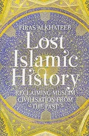 Lost Islamic History: Reclaiming Muslim Civilisation from the Past preview 2