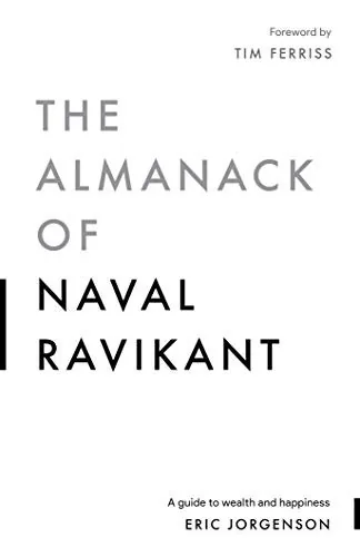The Almanack of Naval Ravikant, A guide to wealth and happiness